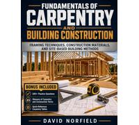 Fundamentals of Carpentry and Building Construction: Framing Techniques, Construction Materials, and Site-Based Building Methods