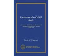 Fundamentals of child study: a discussion of instincts and other factors in human development with practical application