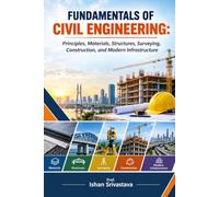 FUNDAMENTALS OF CIVIL ENGINEERING: Principles, Materials, Structures, Surveying, Construction, and Modern Infrastructure