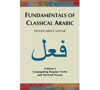 Fundamentals of Classical Arabic (Volume 1): Conjugating Regular Verbs and Derived Nouns