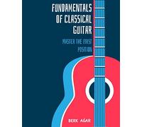 Fundamentals of Classical Guitar: Master the First Position