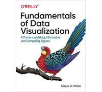 Fundamentals of Data Visualization: A Primer on Making Informative and