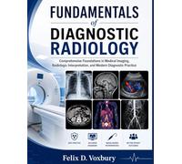 FUNDAMENTALS of DIAGNOSTIC RADIOLOGY: Comprehensive Foundations in Medical Imaging, Radiologic Interpretation, and Modern Diagnostic Practice