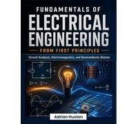 FUNDAMENTALS OF ELECTRICAL ENGINEERING From First Principles: Circuit Analysis, Electromagnetics, and Semiconductor Devices