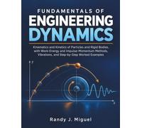 Fundamentals of Engineering Dynamics: Kinematics and Kinetics of Particles and Rigid Bodies, with Work-Energy and Impulse-Momentum Methods, Vibrations, and Step-by-Step Worked Examples