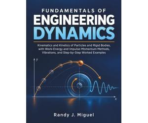 Fundamentals of Engineering Dynamics: Kinematics and Kinetics of Particles and Rigid Bodies, with Work-Energy and Impulse-Momentum Methods, Vibrations, and Step-by-Step Worked Examples