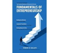 Fundamentals of Entrepreneurship: Turning Dreams into Reality, Practical Roadmap to Entrepreneurial Success, Building the Mindset, Laying the foundation, Growing Beyond Limits