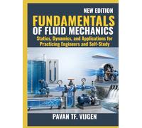 Fundamentals of Fluid Mechanics: Statics, Dynamics, and Applications for Practicing Engineers and Self-Study