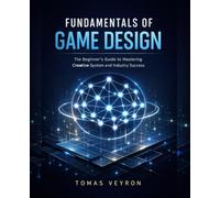 Fundamentals of Game Design: The beginner’s guide to mastering creative system and industry success