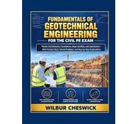 FUNDAMENTALS OF GEOTECHNICAL ENGINEERING FOR THE CIVIL PE EXAM: Master Soil Behavior, Foundations, Slope Stability, and Liquefaction-With Practice Tests, Solved Problems, and Step-by-Step Explanations