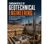 Fundamentals of Geotechnical Engineering: Soil Mechanics, Foundation Analysis, and Ground Improvement for Civil Undergraduates