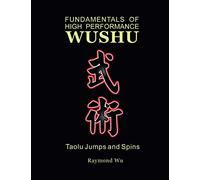 Fundamentals of High Performance Wushu: Taolu Jumps and Spins by Raymond, Wu