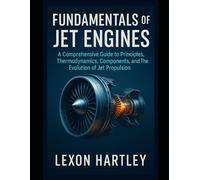 Fundamentals of Jet Engines: A Comprehensive Guide to Principles, Thermodynamics, Components, and the Evolution of Jet Propulsion