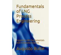 Fundamentals of LNG Process Engineering: A guide in LNG Fundamentals and its Decarbonization