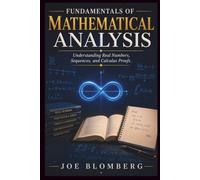 FUNDAMENTALS OF MATHEMATICAL ANALYSIS: Understanding Real Numbers, Sequences, and Calculus Proofs