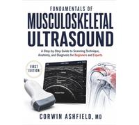 Fundamentals of Musculoskeletal Ultrasound: A Step-by-Step Guide to Scanning Technique, Anatomy, and Diagnosis for Beginners and Experts