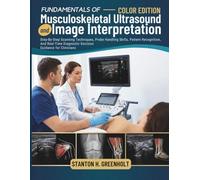Fundamentals of Musculoskeletal Ultrasound and Image Interpretation: Step-By-Step Scanning Techniques, Probe Handling Skills, Pattern Recognition, And ... Diagnostic Decision Guidance for Clinicians