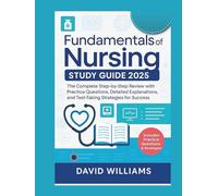 Fundamentals of Nursing Study Guide 2025: The Complete Step-by-Step Review with Practice Questions, Detailed Explanations, and Test-Taking Strategies for Success