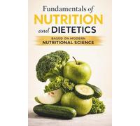 Fundamentals of Nutrition and Dietetics: Based on modern nutritional science