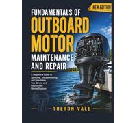 Fundamentals of Outboard Motor Maintenance and Repair: A Beginner's Guide to Servicing, Troubleshooting, and Rebuilding Two-Stroke and Four-Stroke Marine Engines