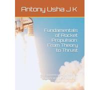 Fundamentals of Rocket Propulsion: From Theory to Thrust: An Engineering Approach to Launch Vehicle Propulsion