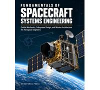 FUNDAMENTALS OF SPACECRAFT SYSTEMS ENGINEERING: Orbital Mechanics, Subsystem Design, and Mission Architecture for Aerospace Engineers