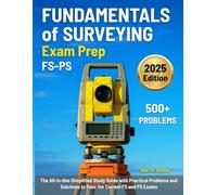 Fundamentals of Surveying Exam Prep: The All-in-One Simplified Study Guide with Practical Problems and Solutions to Pass the Current FS and PS Exams