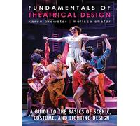 Fundamentals of Theatrical Design: A Guide to the Basics of Scenic, Costume, and Lighting Design