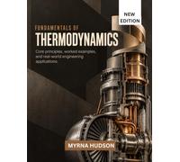 Fundamentals of Thermodynamics: Core Principles, worked examples, and Real-world Engineering Applications
