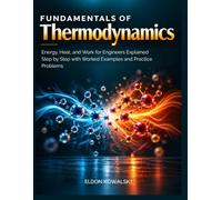 Fundamentals Of Thermodynamics: Energy, Heat, and Work for Engineers Explained Step by Step with Worked Examples and Practice Problems.