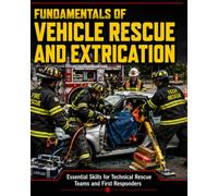 Fundamentals Of Vehicle Rescue And Extrication: Essential Skills for Technical Rescue Teams and First Responders