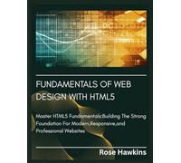 Fundamentals of web design with HTML5: Master HTML5 Fundamentals:Building The Strong Foundation For Modern ,Responsive,And Professional Websites