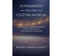 Fundamento de una Cultura Musical: Liderazgo, Rendición de Cuentas y Excelencia en los Ministerios de Adoración