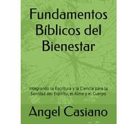 Fundamentos Bíblicos del Bienestar: Integrando la Escritura y la Ciencia para la Sanidad del Espíritu, el Alma y el Cuerpo