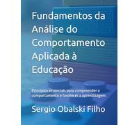 Fundamentos da Análise do Comportamento Aplicada à Educação: Princípios essenciais para compreender o comportamento e favorecer a aprendizagem
