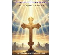 FUNDAMENTOS DA ESPERANÇA - ENTENDENDO A FÉ CATÓLICA