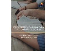 Fundamentos Da Psicologia E Do Aconselhamento: A Igreja como Fonte de Acolhimento e Cura