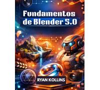 Fundamentos de Blender 5.0: Guía definitiva para principiantes, paso a paso, para la creación de modelos 3D