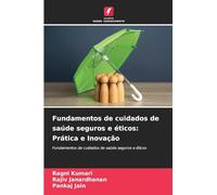 Fundamentos de cuidados de saúde seguros e éticos: Prática e Inovação: Fundamentos de cuidados de saúde seguros e éticos