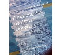 Fundamentos de Fibras Ópticas: Tomo I - Principios básicos de fibras ópticas