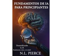 Fundamentos de IA para principiantes: Desmitificando la IA - Fundamentos claros, sin miedo