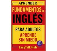 Fundamentos de Inglés para Adultos: Aprende Sin Miedo.