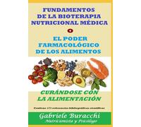 FUNDAMENTOS DE LA BIOTERAPIA NUTRICIONAL MÉDICA o EL PODER FARMACOLÓGICO DE LOS ALIMENTOS CURÁNDOSE CON LA ALIMENTACIÓN Contiene 171 referencias bibliográficas científicas