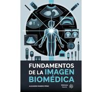 Fundamentos De La Imagen Biomédica. Fundamentos y aplicaciones esenciales para comprender cómo las imágenes biomédicas revolucionan la salud.