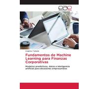 Fundamentos de Machine Learning para Finanzas Corporativas: Modelos predictivos, datos e inteligencia artificial para decisiones empresariales