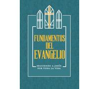 Fundamentos del Evangelio: Seguiendo a Jesús por toda la vida