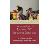 Fundamentos del Taoísmo: 180 Preguntas Esenciales: Una puerta de entrada al pensamiento y la práctica del taoísmo