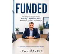 FUNDED: The Step-by-Step Guide to Raising Capital for Your Business, Project, or Startup