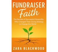 Fundraiser Faith: The Secrets of Successful Nonprofits Who Changed Their Giving Strategy to Change The World