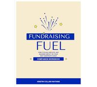 Fundraising Fuel Companion Workbook: Exercises, Reflections and Action Plans to Help You Plan, Execute, and Maximize Impact on Your Next Nonprofit Event